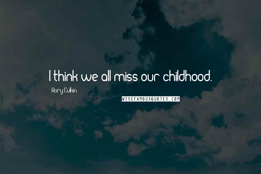 Rory Culkin Quotes: I think we all miss our childhood.