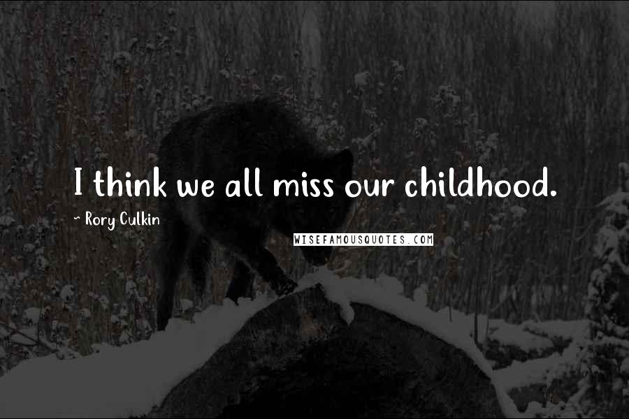 Rory Culkin Quotes: I think we all miss our childhood.