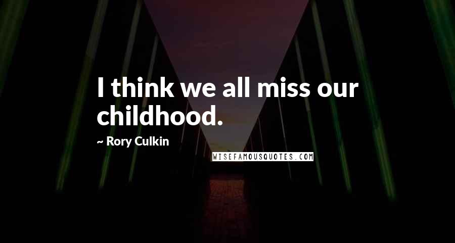 Rory Culkin Quotes: I think we all miss our childhood.