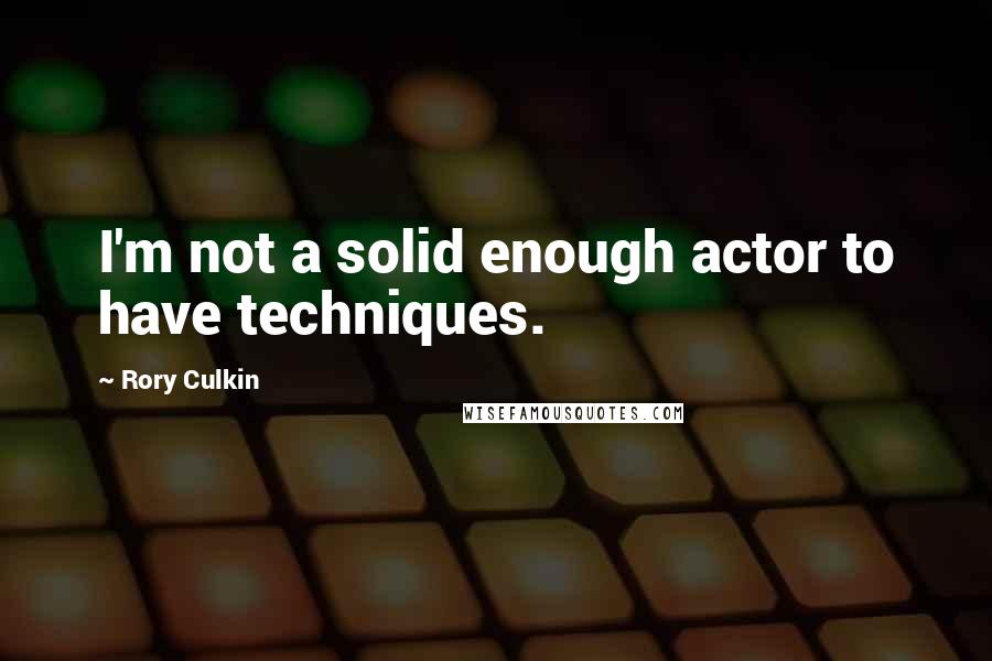 Rory Culkin Quotes: I'm not a solid enough actor to have techniques.