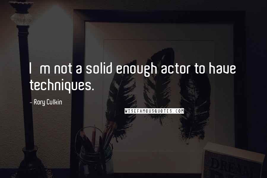 Rory Culkin Quotes: I'm not a solid enough actor to have techniques.