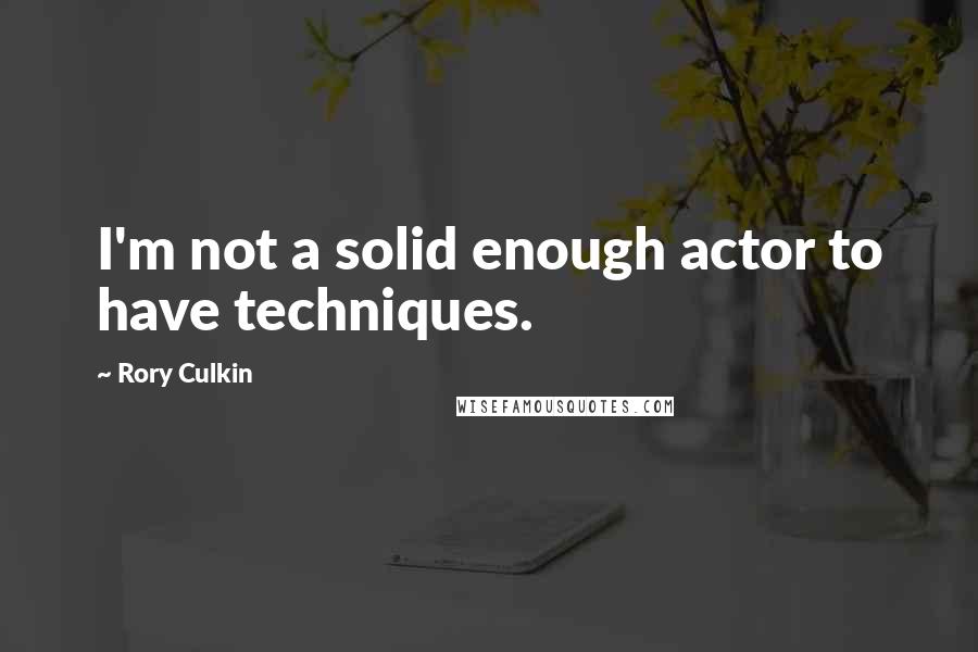 Rory Culkin Quotes: I'm not a solid enough actor to have techniques.