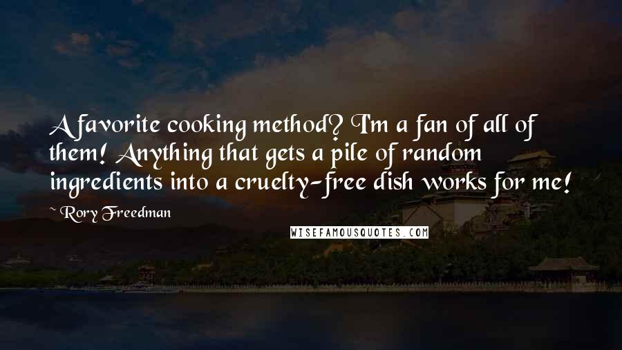 Rory Freedman Quotes: A favorite cooking method? I'm a fan of all of them! Anything that gets a pile of random ingredients into a cruelty-free dish works for me!