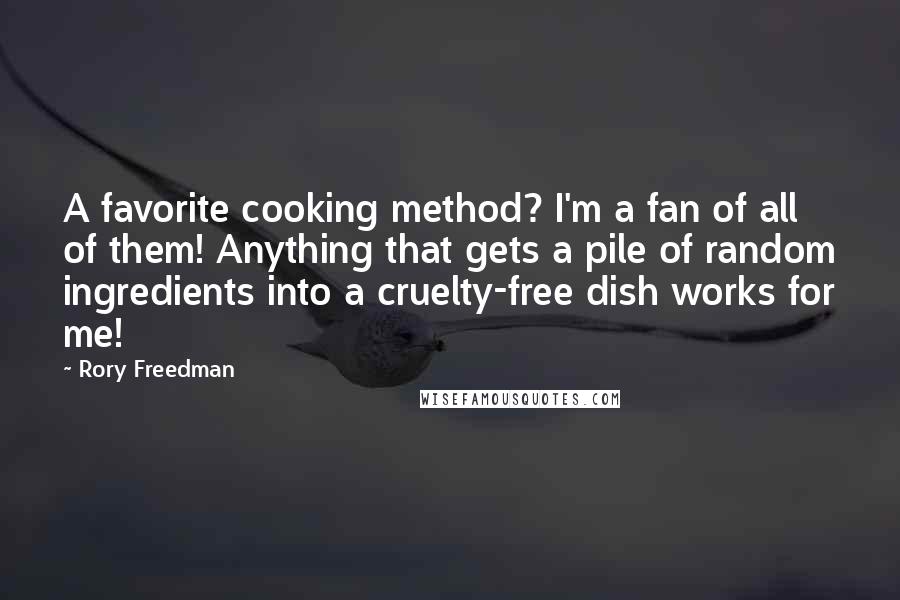 Rory Freedman Quotes: A favorite cooking method? I'm a fan of all of them! Anything that gets a pile of random ingredients into a cruelty-free dish works for me!