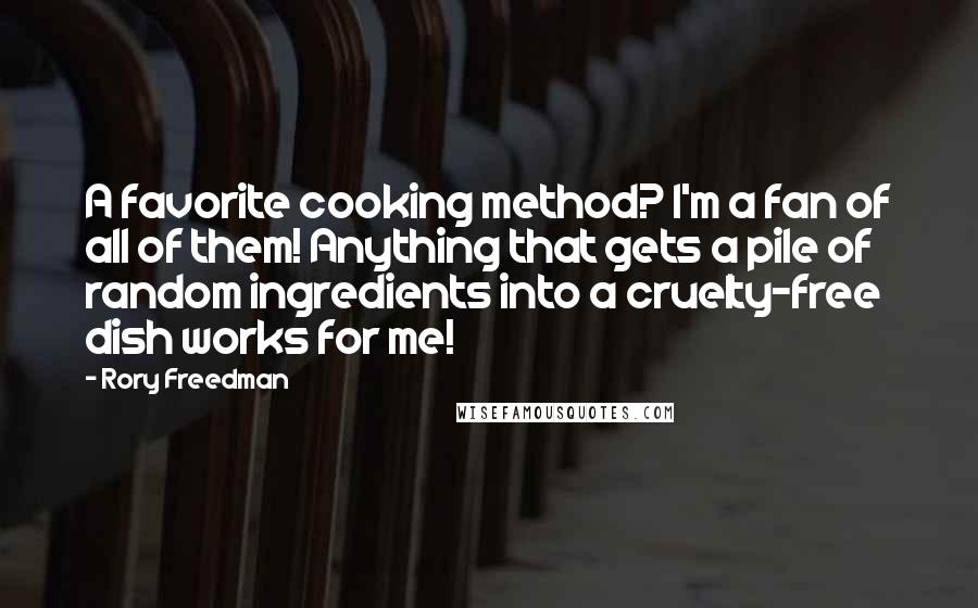 Rory Freedman Quotes: A favorite cooking method? I'm a fan of all of them! Anything that gets a pile of random ingredients into a cruelty-free dish works for me!