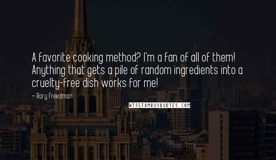 Rory Freedman Quotes: A favorite cooking method? I'm a fan of all of them! Anything that gets a pile of random ingredients into a cruelty-free dish works for me!