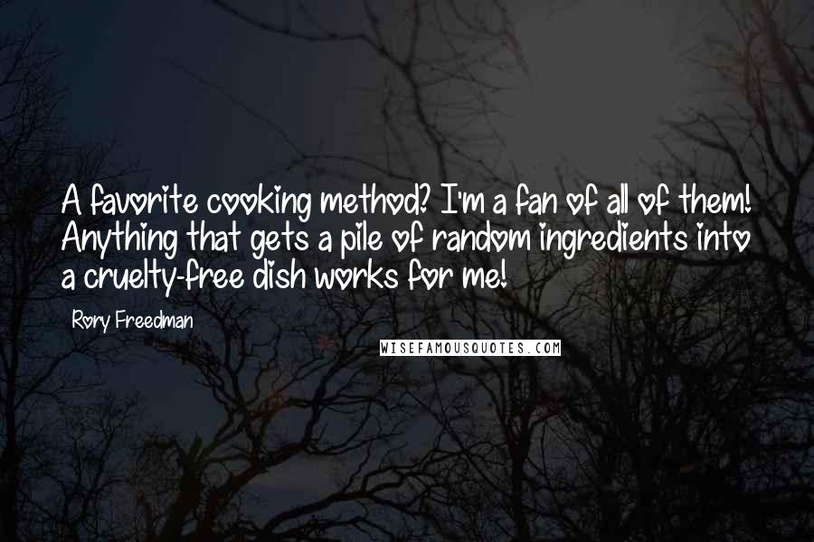 Rory Freedman Quotes: A favorite cooking method? I'm a fan of all of them! Anything that gets a pile of random ingredients into a cruelty-free dish works for me!