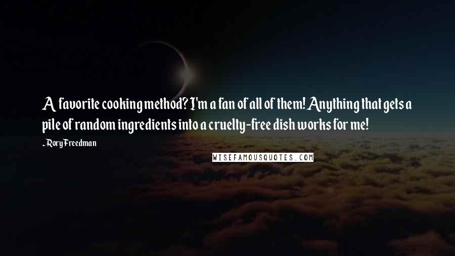 Rory Freedman Quotes: A favorite cooking method? I'm a fan of all of them! Anything that gets a pile of random ingredients into a cruelty-free dish works for me!