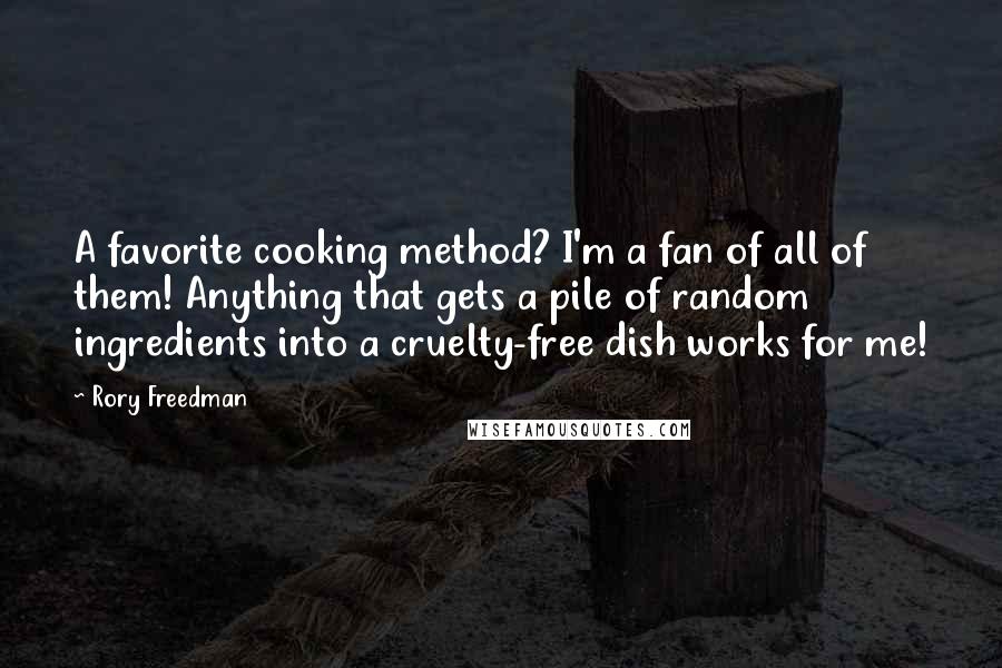 Rory Freedman Quotes: A favorite cooking method? I'm a fan of all of them! Anything that gets a pile of random ingredients into a cruelty-free dish works for me!