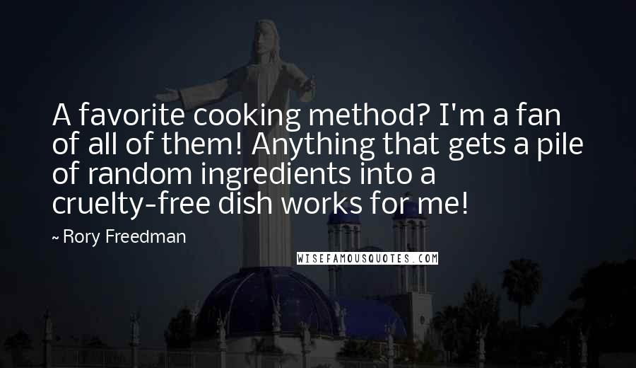 Rory Freedman Quotes: A favorite cooking method? I'm a fan of all of them! Anything that gets a pile of random ingredients into a cruelty-free dish works for me!