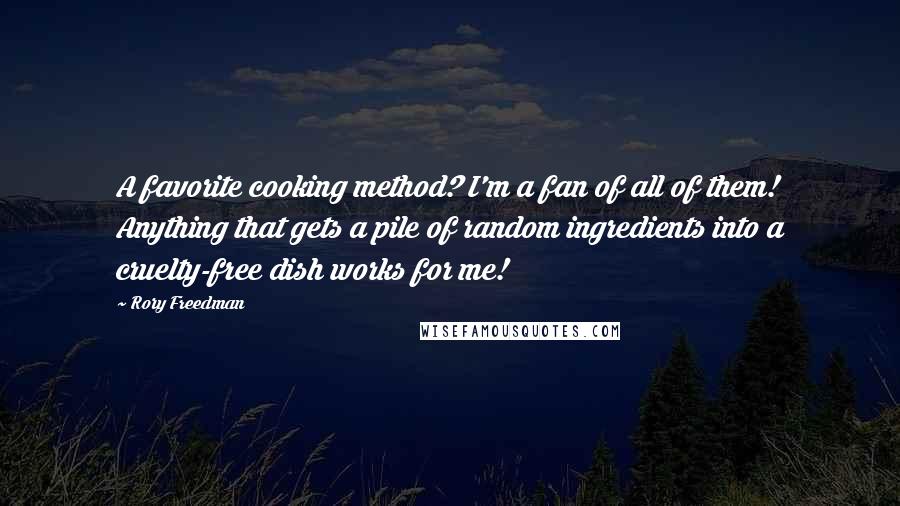 Rory Freedman Quotes: A favorite cooking method? I'm a fan of all of them! Anything that gets a pile of random ingredients into a cruelty-free dish works for me!