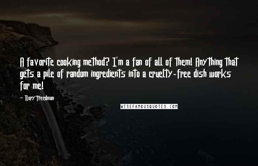 Rory Freedman Quotes: A favorite cooking method? I'm a fan of all of them! Anything that gets a pile of random ingredients into a cruelty-free dish works for me!