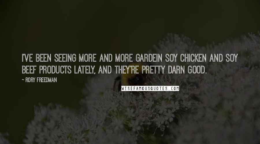 Rory Freedman Quotes: I've been seeing more and more Gardein soy chicken and soy beef products lately, and they're pretty darn good.