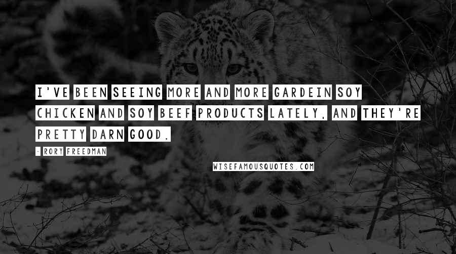 Rory Freedman Quotes: I've been seeing more and more Gardein soy chicken and soy beef products lately, and they're pretty darn good.