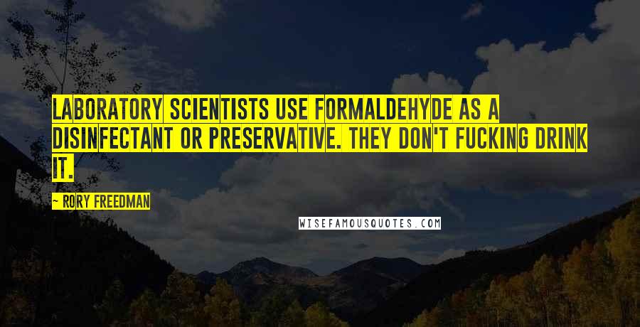 Rory Freedman Quotes: Laboratory scientists use formaldehyde as a disinfectant or preservative. They don't fucking drink it.