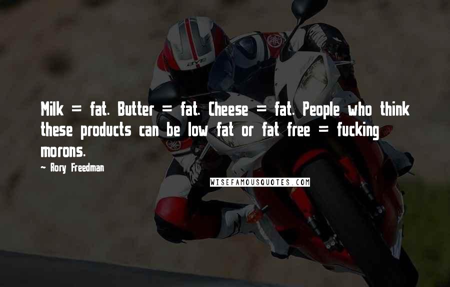 Rory Freedman Quotes: Milk = fat. Butter = fat. Cheese = fat. People who think these products can be low fat or fat free = fucking morons.