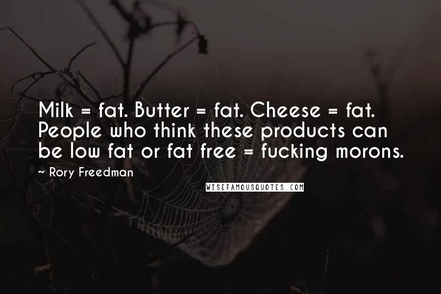 Rory Freedman Quotes: Milk = fat. Butter = fat. Cheese = fat. People who think these products can be low fat or fat free = fucking morons.