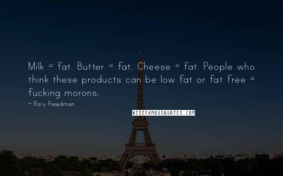 Rory Freedman Quotes: Milk = fat. Butter = fat. Cheese = fat. People who think these products can be low fat or fat free = fucking morons.