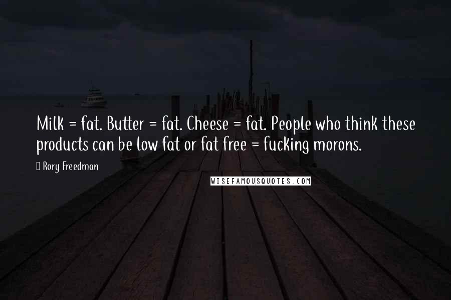 Rory Freedman Quotes: Milk = fat. Butter = fat. Cheese = fat. People who think these products can be low fat or fat free = fucking morons.