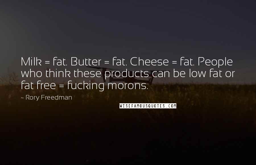 Rory Freedman Quotes: Milk = fat. Butter = fat. Cheese = fat. People who think these products can be low fat or fat free = fucking morons.