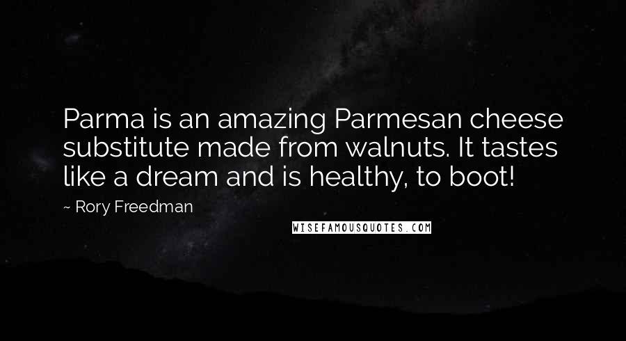 Rory Freedman Quotes: Parma is an amazing Parmesan cheese substitute made from walnuts. It tastes like a dream and is healthy, to boot!