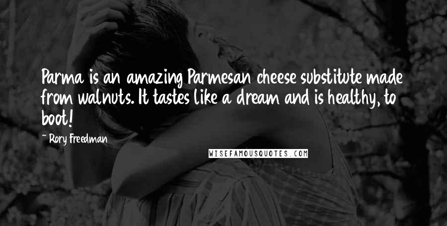 Rory Freedman Quotes: Parma is an amazing Parmesan cheese substitute made from walnuts. It tastes like a dream and is healthy, to boot!