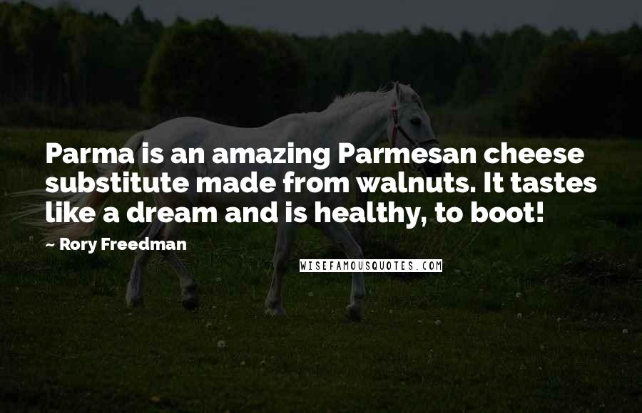 Rory Freedman Quotes: Parma is an amazing Parmesan cheese substitute made from walnuts. It tastes like a dream and is healthy, to boot!