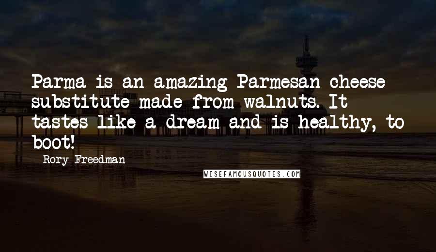 Rory Freedman Quotes: Parma is an amazing Parmesan cheese substitute made from walnuts. It tastes like a dream and is healthy, to boot!