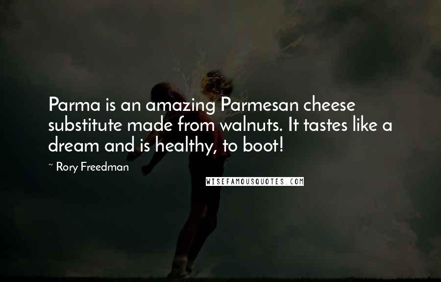 Rory Freedman Quotes: Parma is an amazing Parmesan cheese substitute made from walnuts. It tastes like a dream and is healthy, to boot!