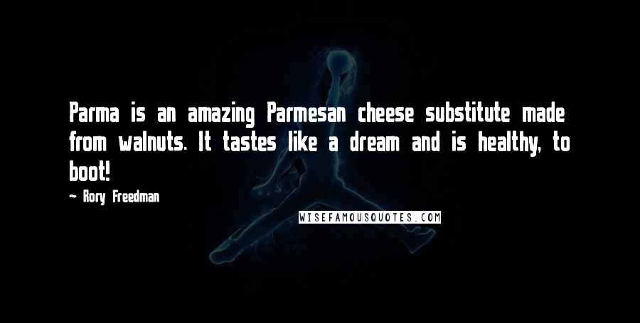 Rory Freedman Quotes: Parma is an amazing Parmesan cheese substitute made from walnuts. It tastes like a dream and is healthy, to boot!