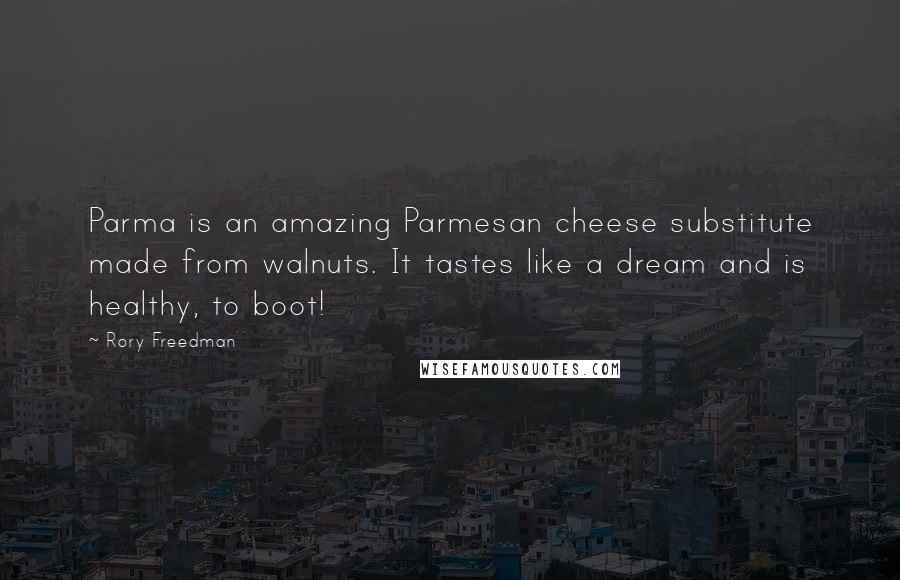 Rory Freedman Quotes: Parma is an amazing Parmesan cheese substitute made from walnuts. It tastes like a dream and is healthy, to boot!