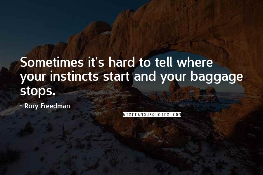 Rory Freedman Quotes: Sometimes it's hard to tell where your instincts start and your baggage stops.