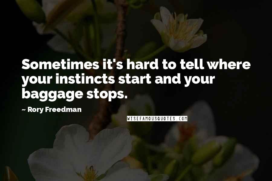 Rory Freedman Quotes: Sometimes it's hard to tell where your instincts start and your baggage stops.