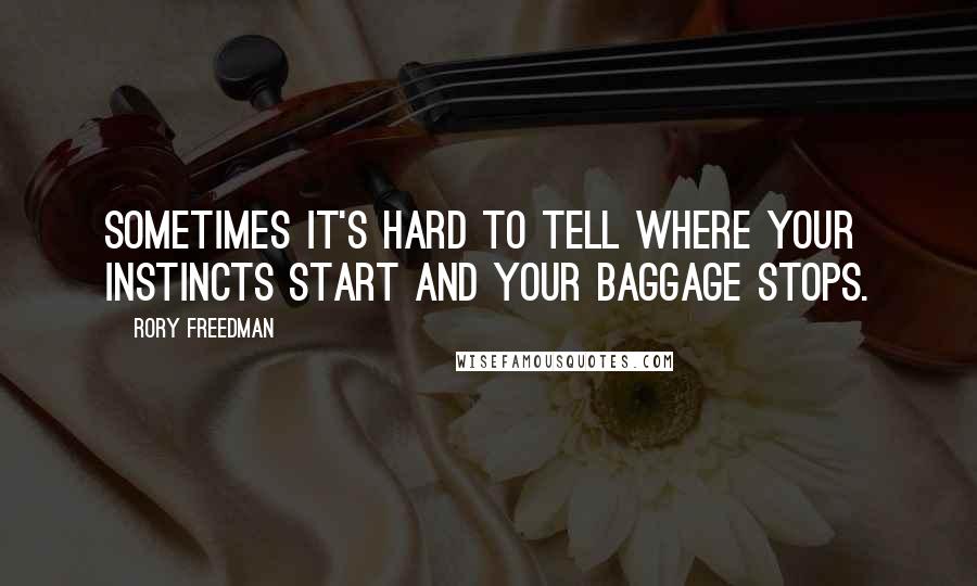 Rory Freedman Quotes: Sometimes it's hard to tell where your instincts start and your baggage stops.
