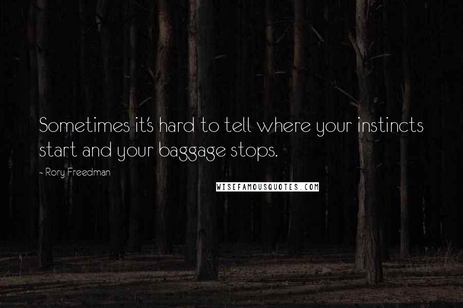 Rory Freedman Quotes: Sometimes it's hard to tell where your instincts start and your baggage stops.