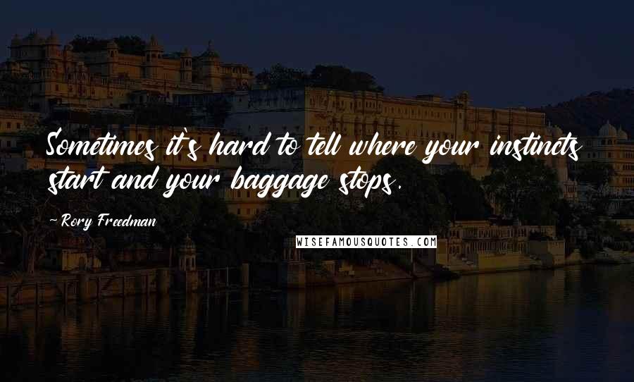 Rory Freedman Quotes: Sometimes it's hard to tell where your instincts start and your baggage stops.