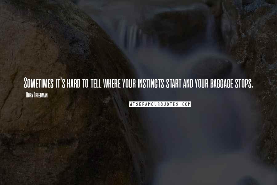 Rory Freedman Quotes: Sometimes it's hard to tell where your instincts start and your baggage stops.