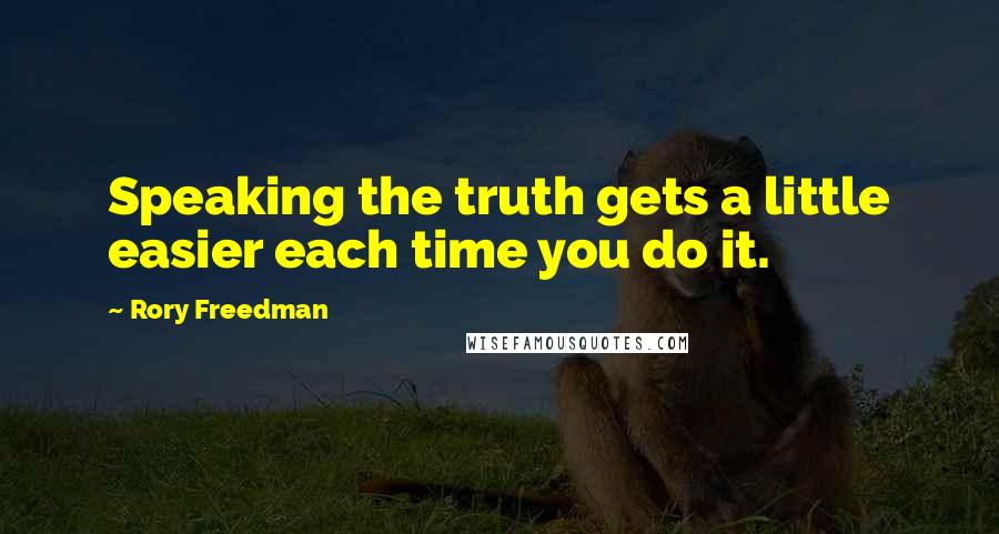 Rory Freedman Quotes: Speaking the truth gets a little easier each time you do it.
