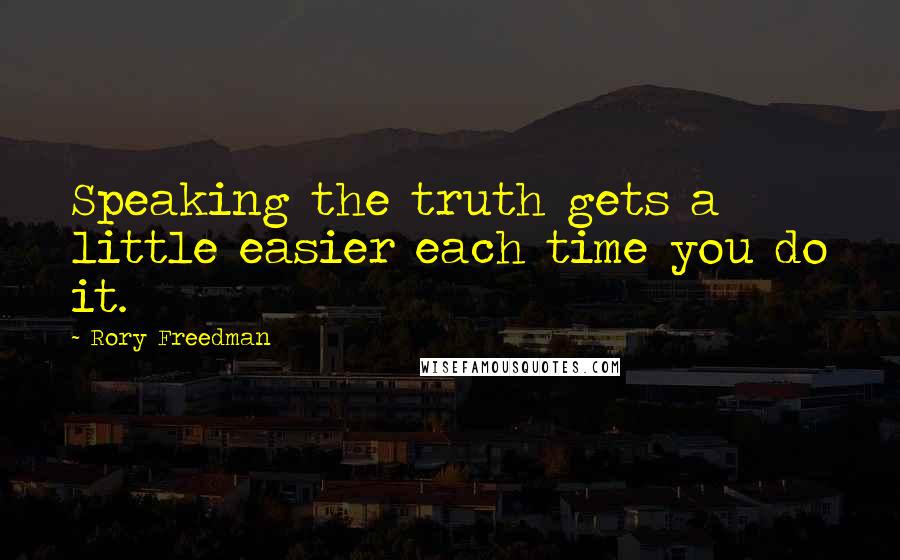 Rory Freedman Quotes: Speaking the truth gets a little easier each time you do it.