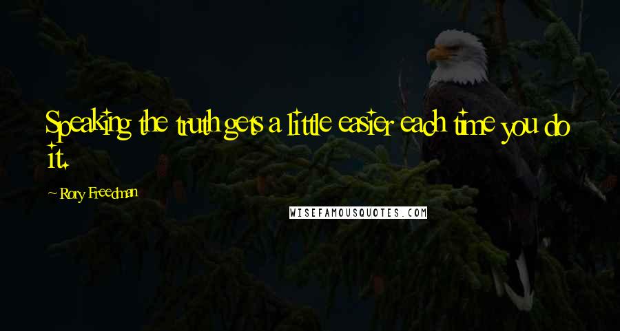 Rory Freedman Quotes: Speaking the truth gets a little easier each time you do it.