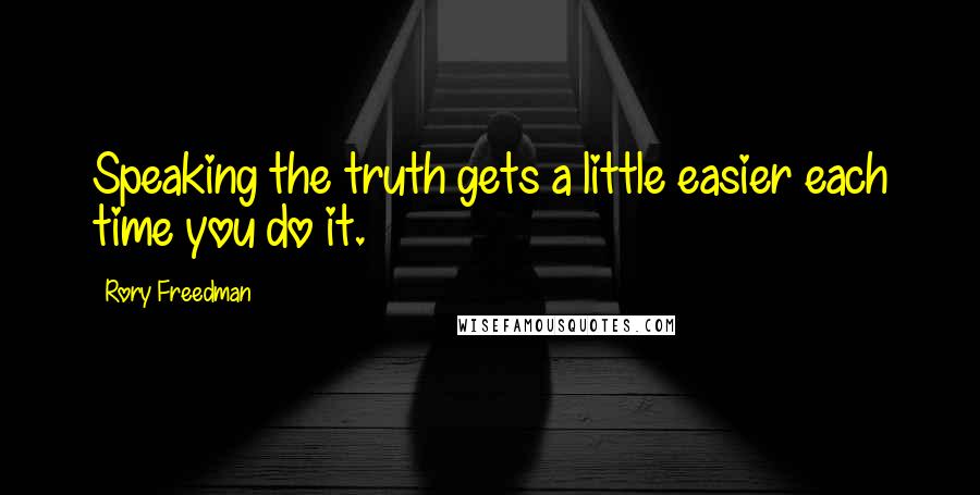 Rory Freedman Quotes: Speaking the truth gets a little easier each time you do it.