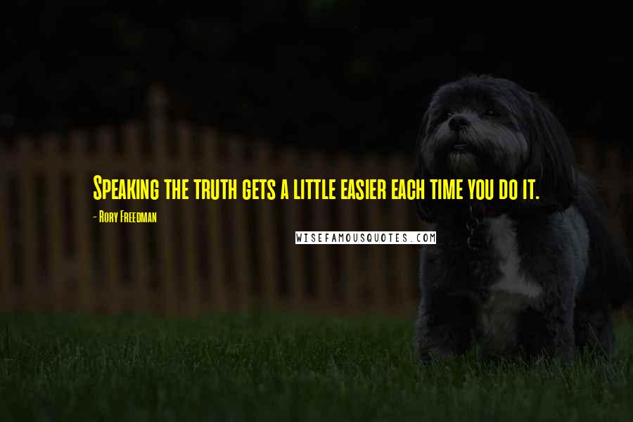 Rory Freedman Quotes: Speaking the truth gets a little easier each time you do it.