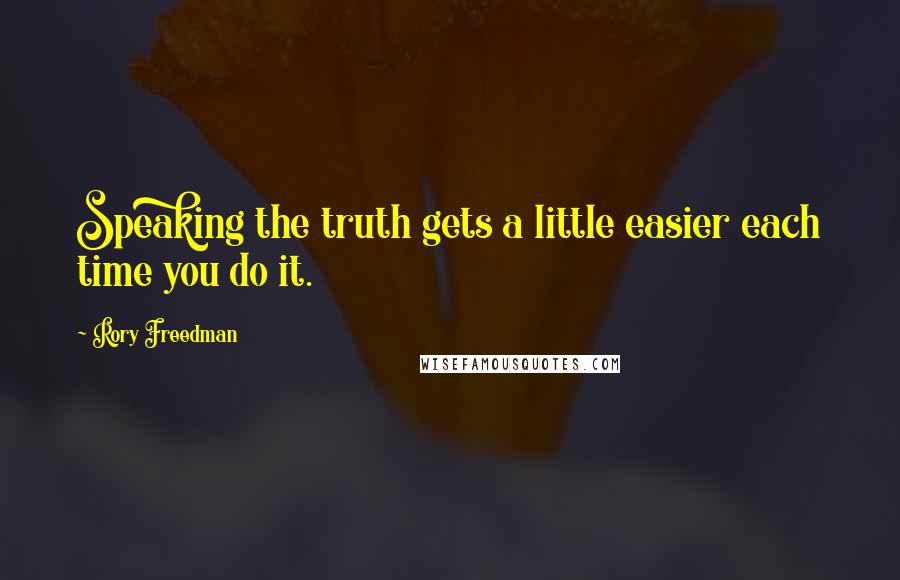 Rory Freedman Quotes: Speaking the truth gets a little easier each time you do it.