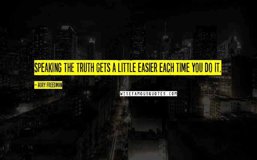 Rory Freedman Quotes: Speaking the truth gets a little easier each time you do it.