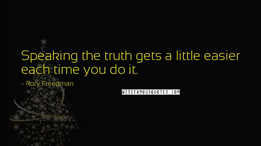 Rory Freedman Quotes: Speaking the truth gets a little easier each time you do it.