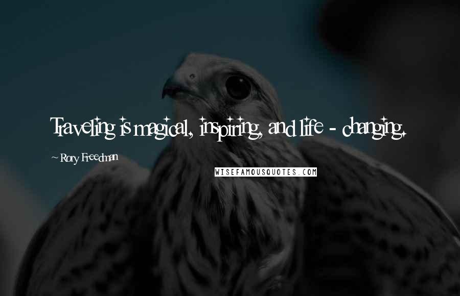 Rory Freedman Quotes: Traveling is magical, inspiring, and life - changing.