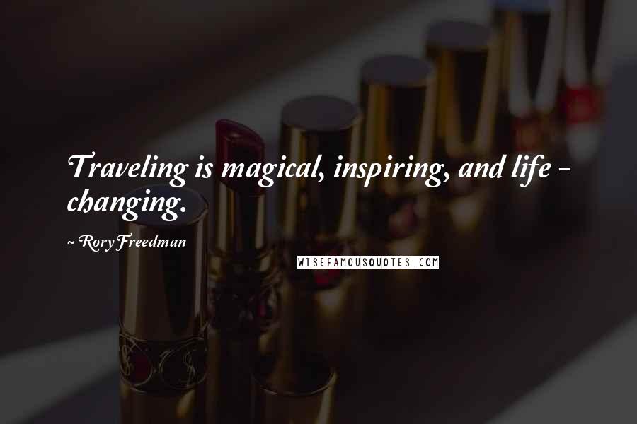 Rory Freedman Quotes: Traveling is magical, inspiring, and life - changing.