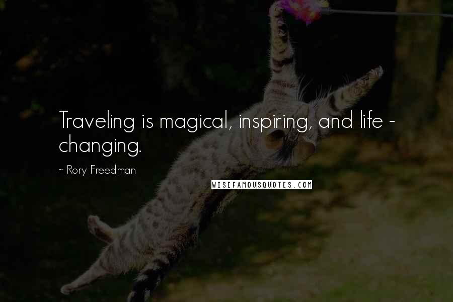 Rory Freedman Quotes: Traveling is magical, inspiring, and life - changing.