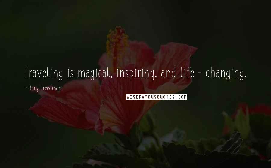 Rory Freedman Quotes: Traveling is magical, inspiring, and life - changing.