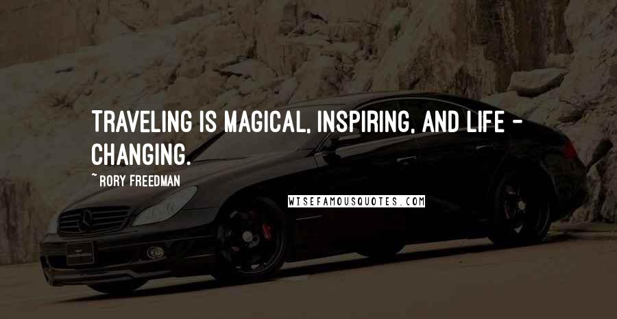Rory Freedman Quotes: Traveling is magical, inspiring, and life - changing.